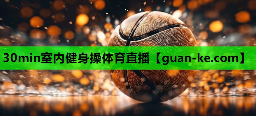 30min室内健身操体育直播
