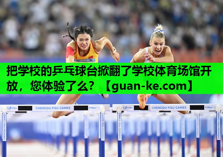 把学校的乒乓球台掀翻了学校体育场馆开放，您体验了么？