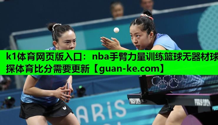 k1体育网页版入口：nba手臂力量训练篮球无器材球探体育比分需要更新
