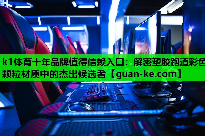 解密塑胶跑道彩色颗粒材质中的杰出候选者