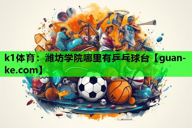 潍坊学院哪里有乒乓球台
