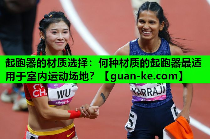 起跑器的材质选择：何种材质的起跑器最适用于室内运动场地？