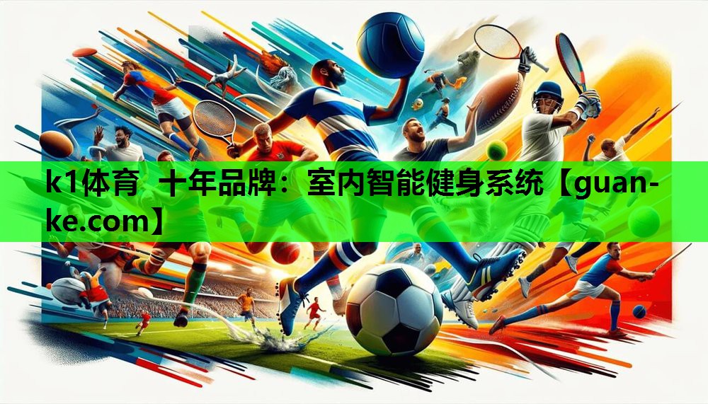 k1体育 十年品牌：室内智能健身系统