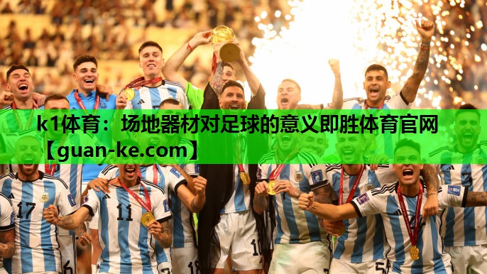 k1体育：场地器材对足球的意义即胜体育官网