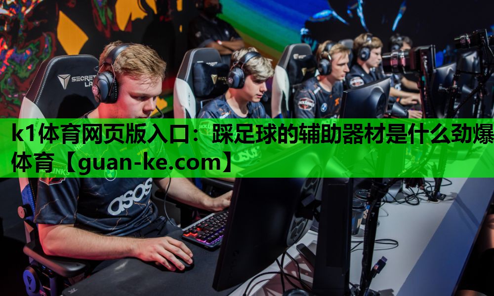 k1体育网页版入口：踩足球的辅助器材是什么劲爆体育