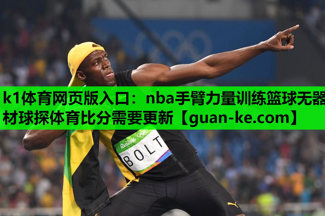 k1体育网页版入口：nba手臂力量训练篮球无器材球探体育比分需要更新