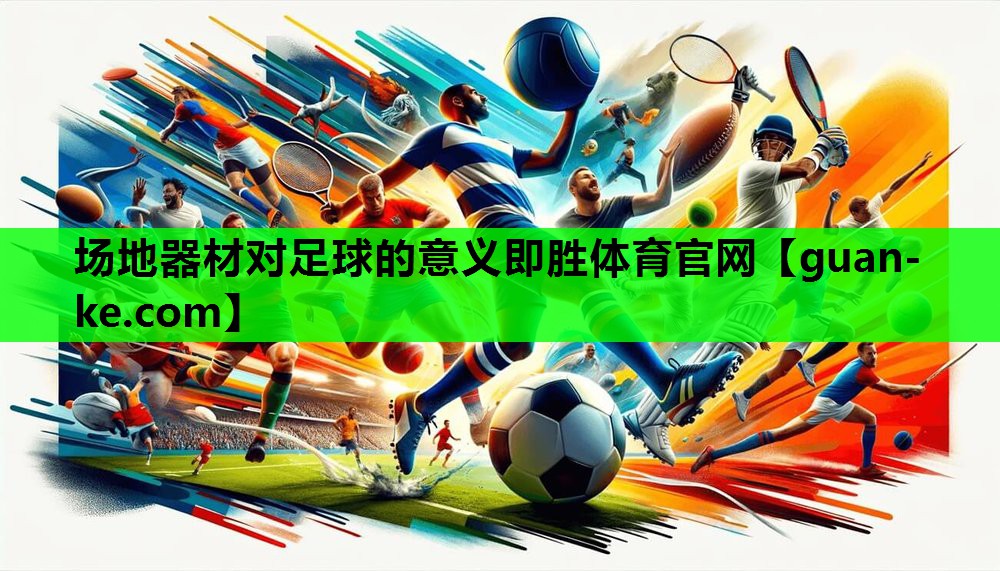 场地器材对足球的意义即胜体育官网