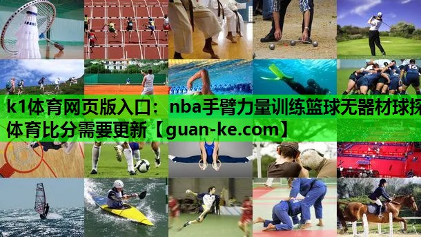 k1体育网页版入口：nba手臂力量训练篮球无器材球探体育比分需要更新
