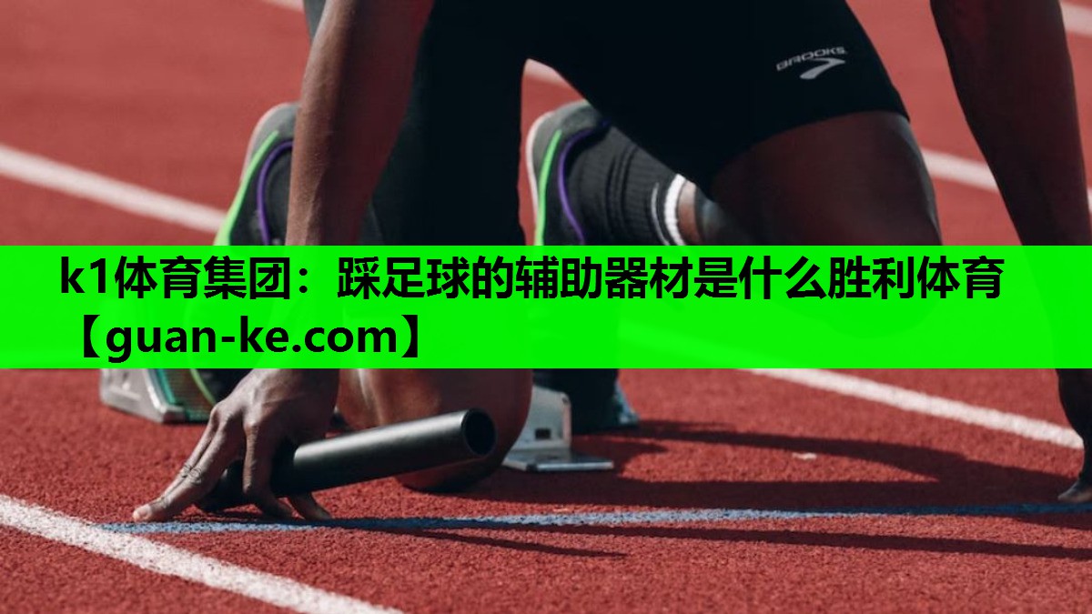 k1体育集团：踩足球的辅助器材是什么胜利体育