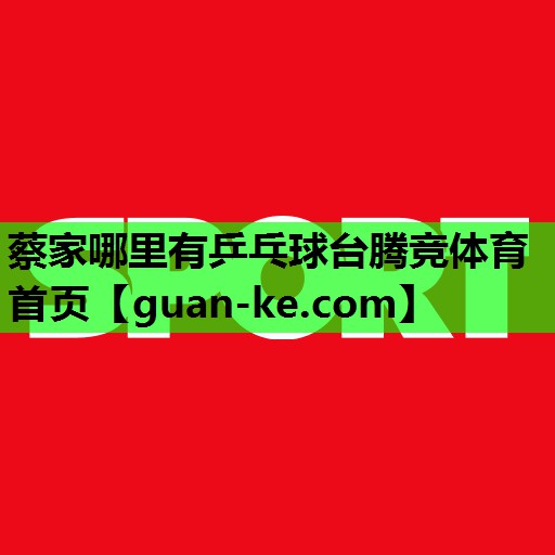 蔡家哪里有乒乓球台腾竞体育首页