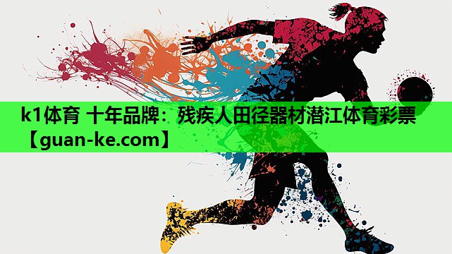 k1体育 十年品牌：残疾人田径器材潜江体育彩票