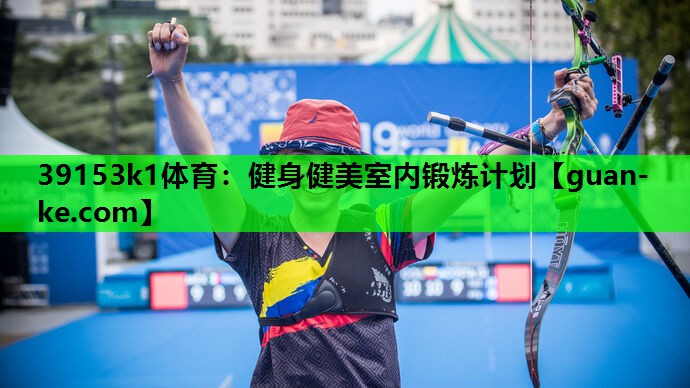 39153k1体育：健身健美室内锻炼计划